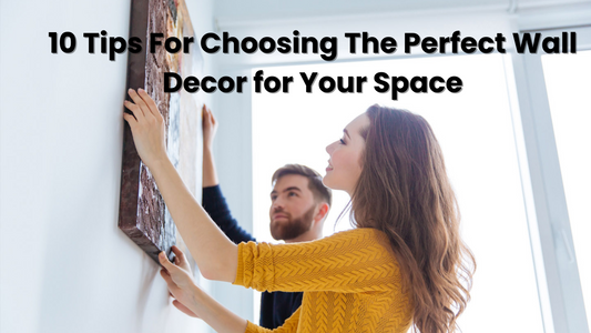 10 Tips for Choosing the Perfect Wall Decor for Your Space